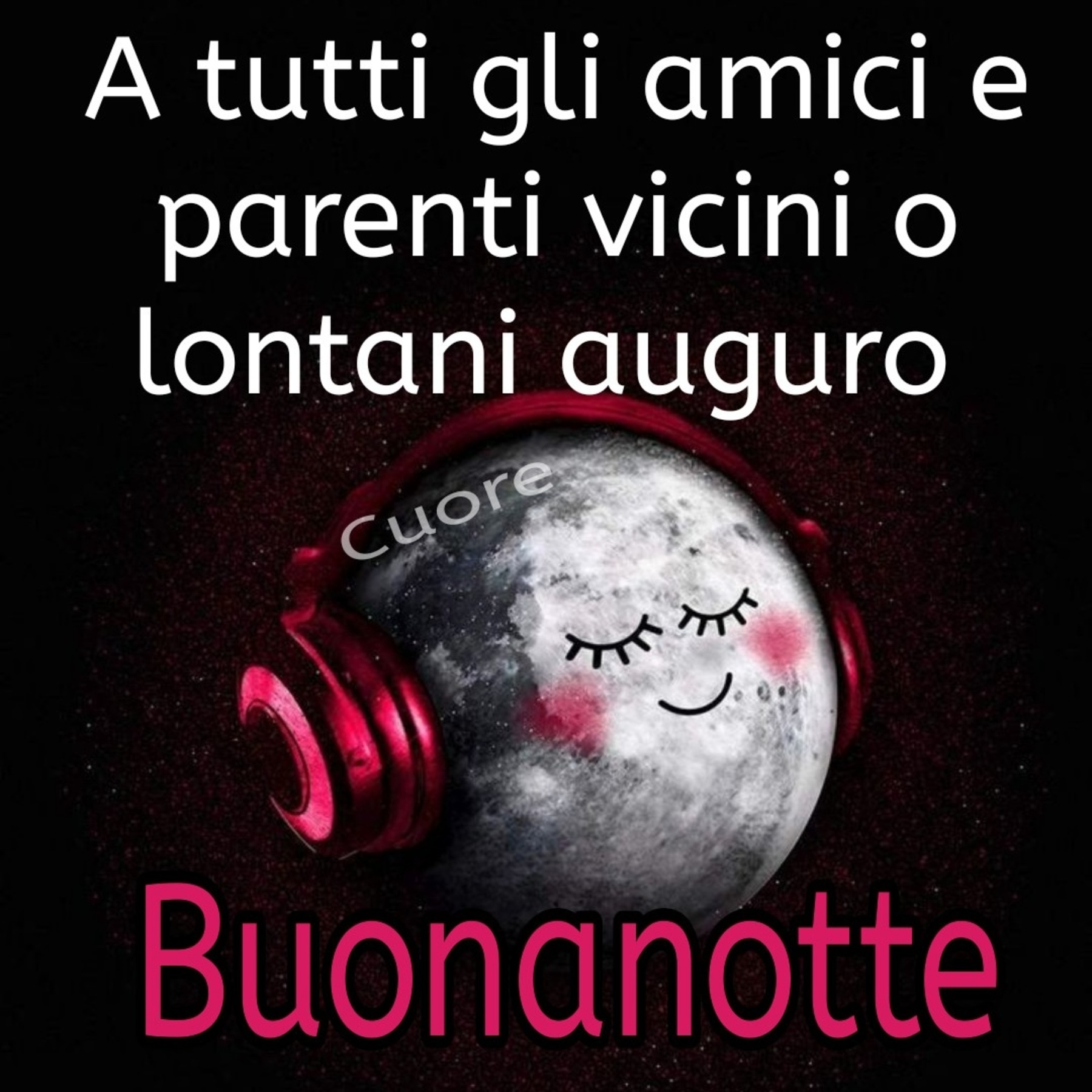 A tutti gli amici e parenti vicini o lontani auguro buonanotte