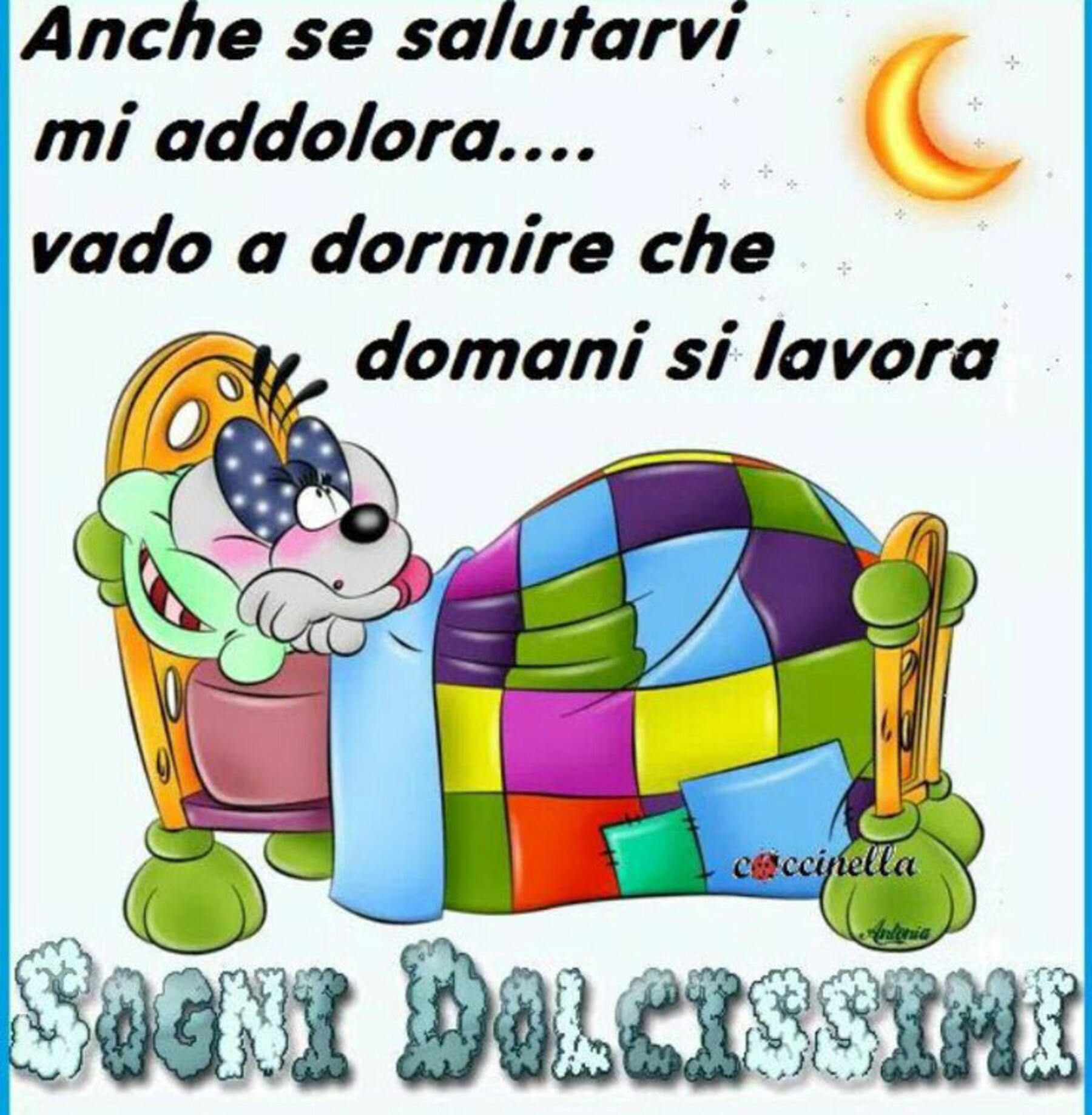 Anche se salutarvi mi addolora vado a dormire che domani si lavora buonanotte