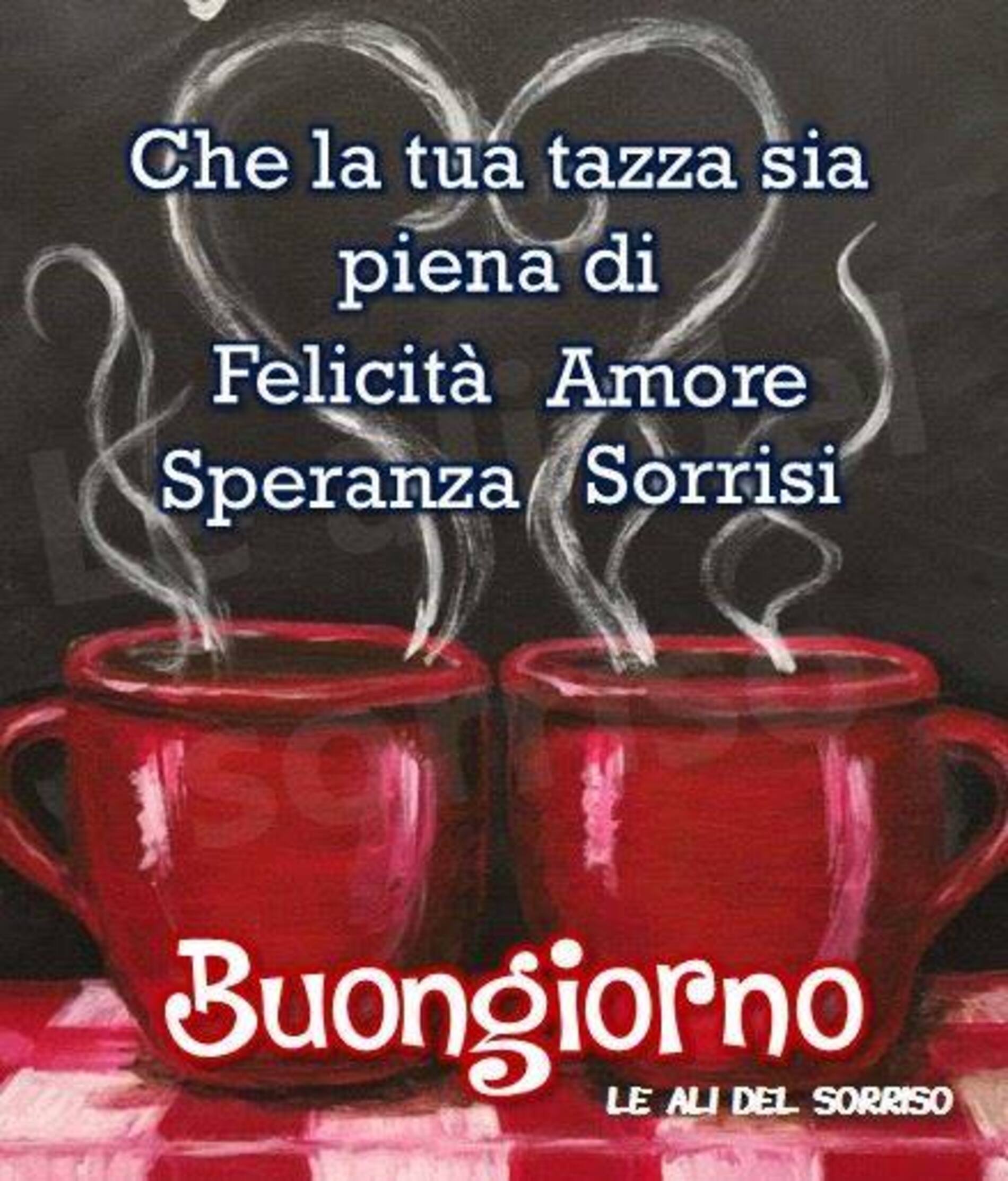 Che la tua tazza sia piena di felicità amore speranza e sorrisi buongiorno