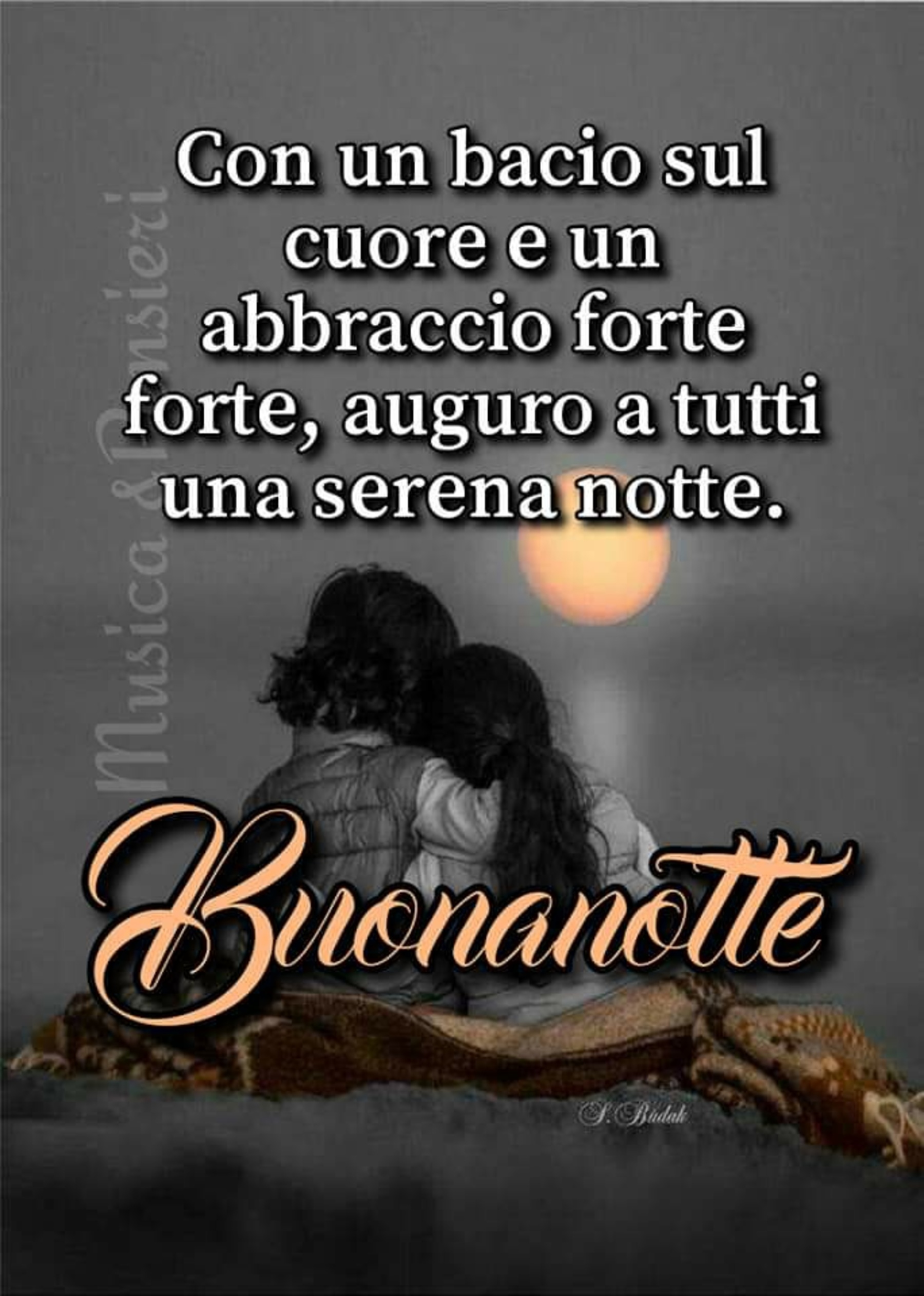 Con un bacio sul cuore e un abbraccio forte forte auguro a tutti una serena notte