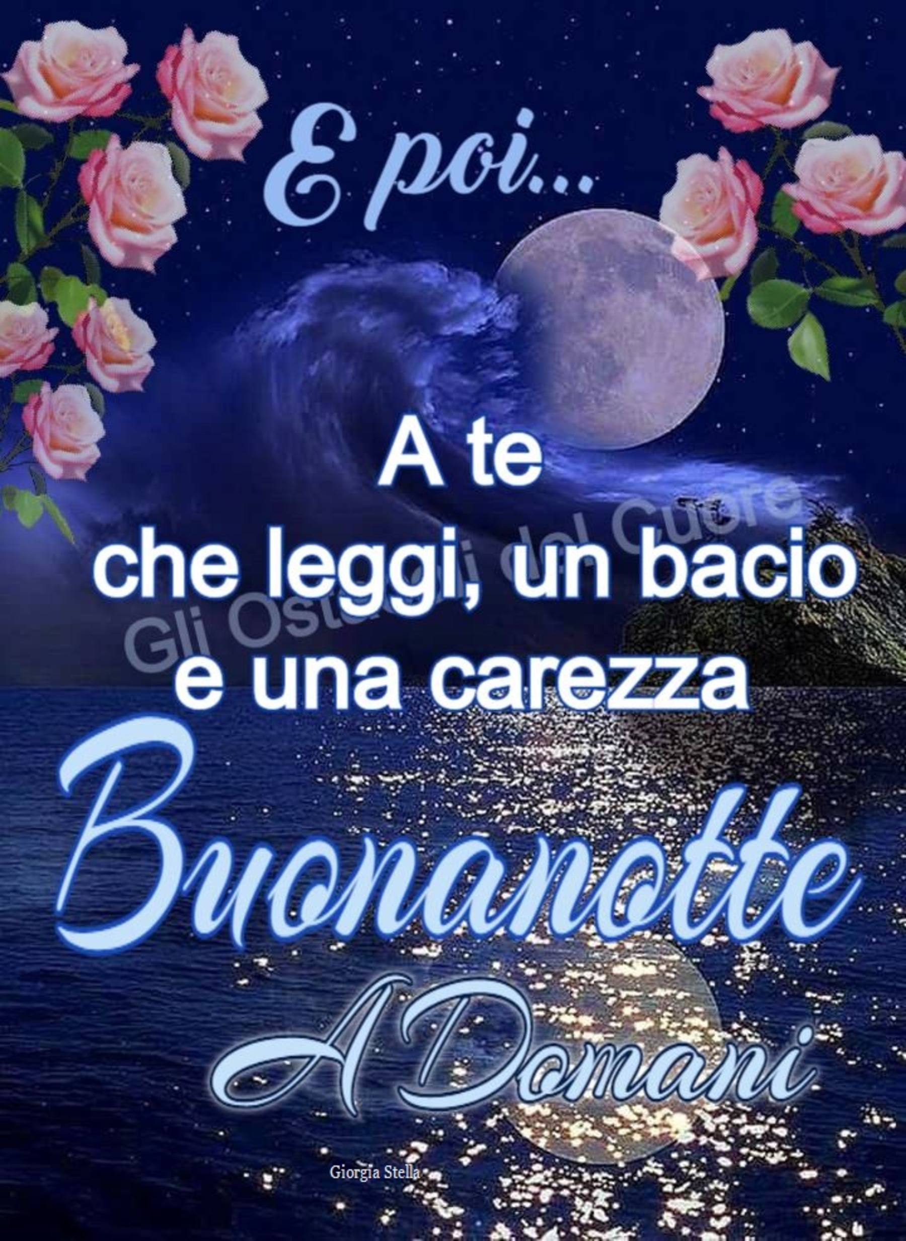 E poi a te che leggi un bacio e una carezza buonanotte a domani