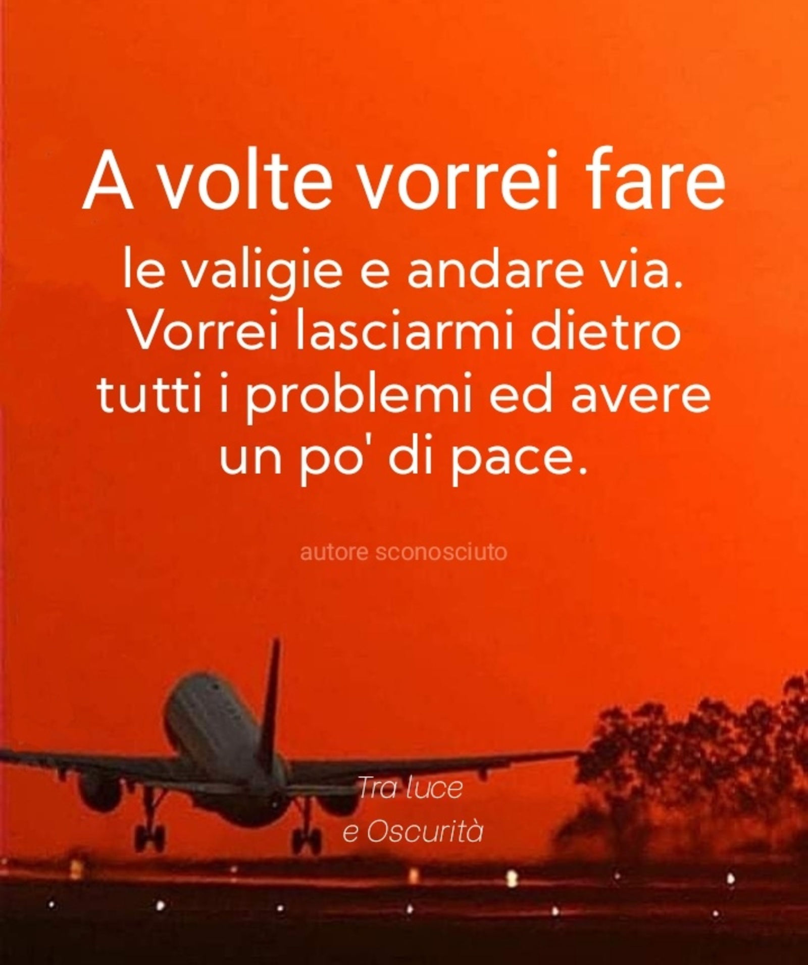 A volte vorrei fare le valigie e andare via vorrei lasciarmi dietro tutti i problemi ed avere un pò di pace