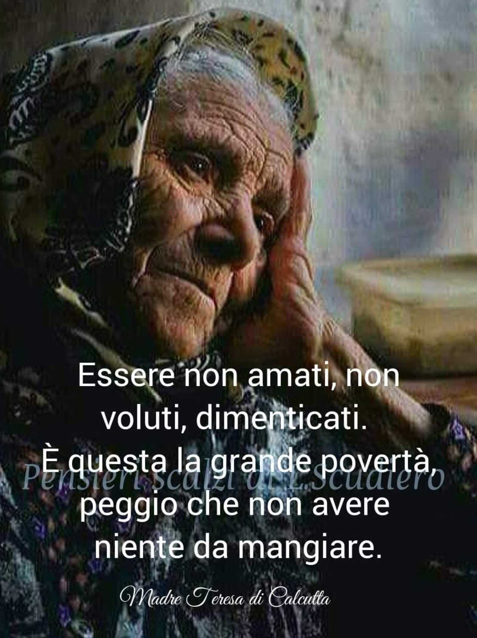 Essere non amati non voluti dimenticati è questa la grande povertà peggio che non avere niente da mangiare