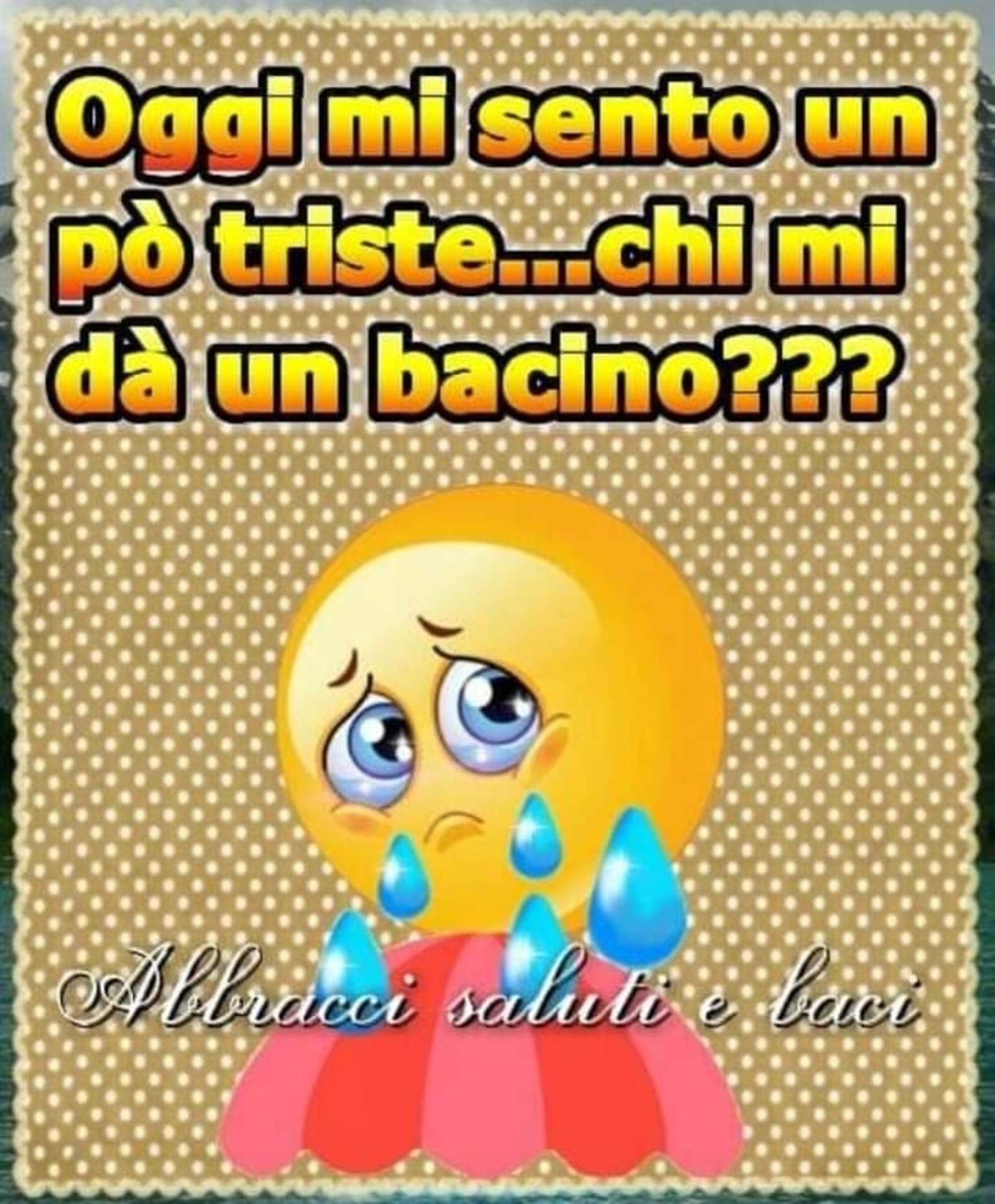 Oggi mi sento triste chi mi da un bacino