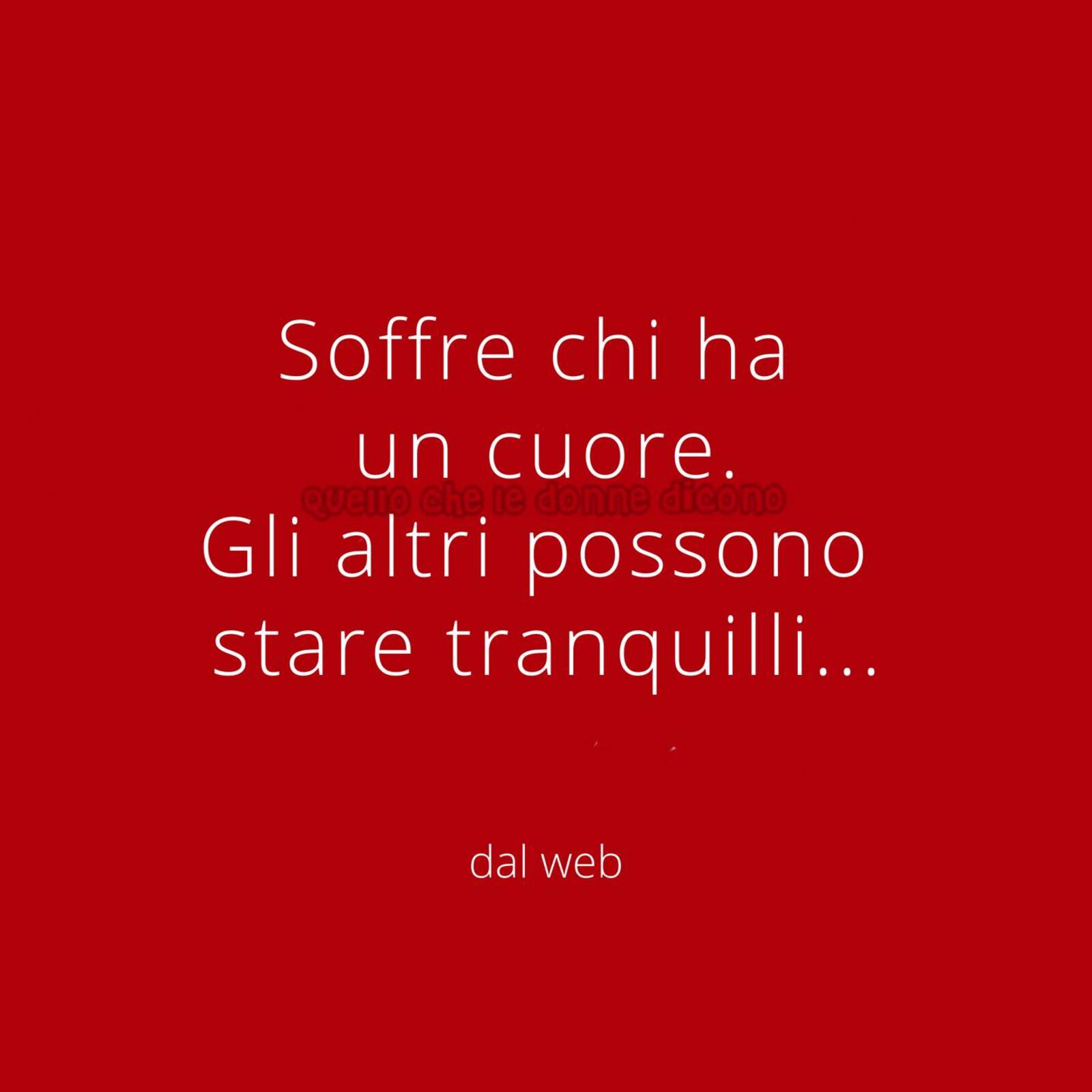 Soffre chi ha un cuore gli altri possono stare tranquilli