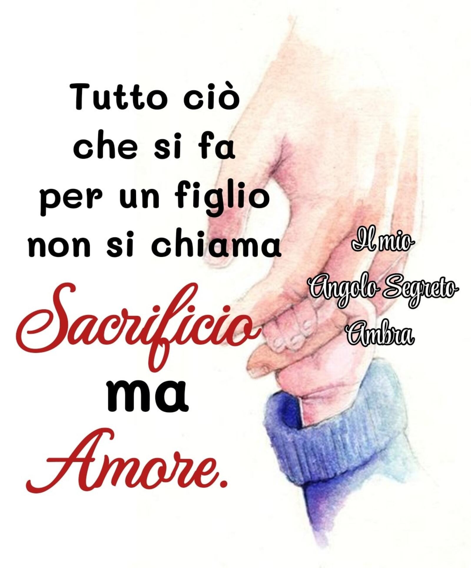 Tutto ciò che si fa per un figlio non si chiama sacrificio ma amore